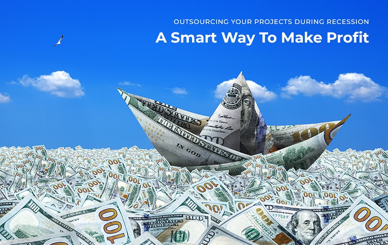 Outsourcing Your Projects During Recession: A Smart Way To Make Profit